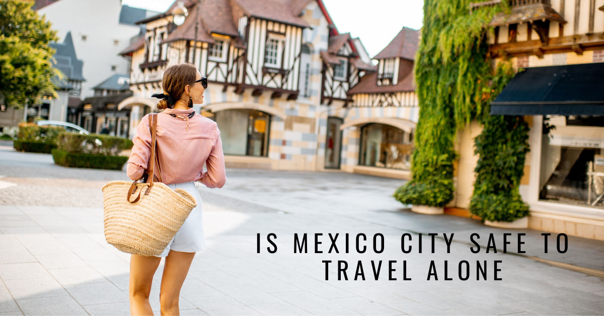 Is Mexico City Safe to Travel Alone